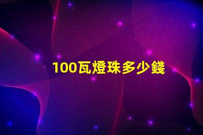 100瓦燈珠多少錢 100燈珠是多少瓦
